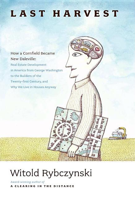 Item #530176 Last Harvest: How a Cornfield Became New Daleville. Witold Rybczynski