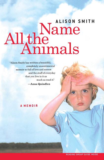 Item #551613 Name All the Animals: A Memoir. Alison Smith