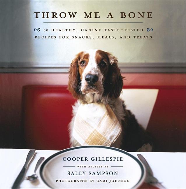 Item #526642 Throw Me a Bone: 50 Healthy, Canine Taste-Tested Recipes for Snacks, Meals, and...