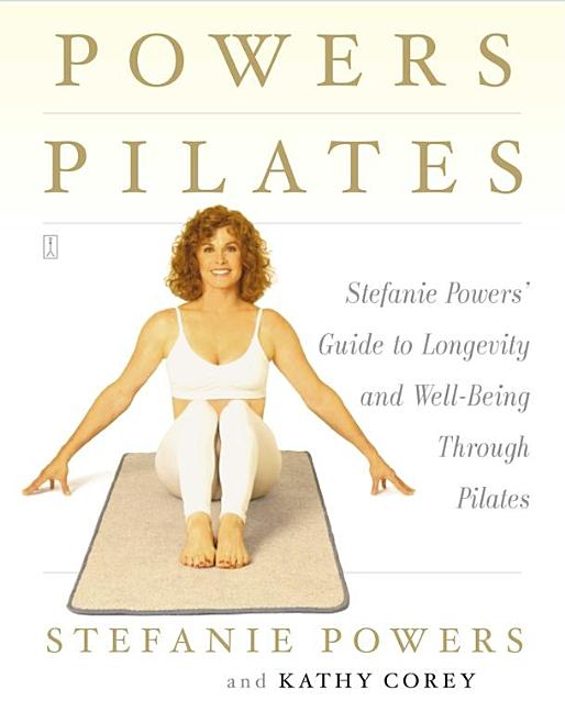 Item #229798 Powers Pilates: Stefanie Powers' Guide to Longevity and Well-being Through Pilates....