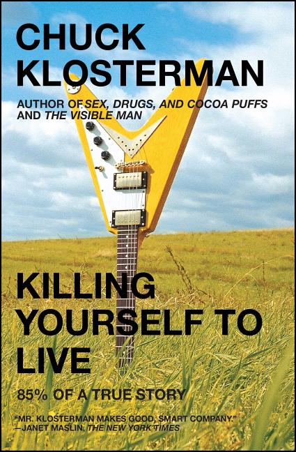 Item #230215 Killing Yourself to Live: 85% of a True Story. Chuck Klosterman