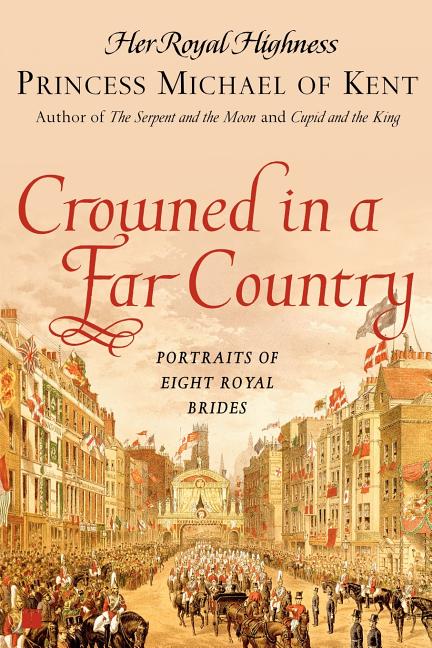 Item #564287 Crowned in a Far Country: Portraits of Eight Royal Brides. Her Royal Highness...
