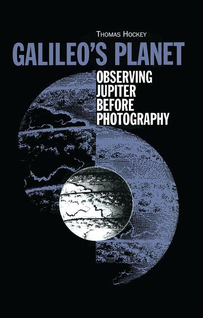Item #235050 Galileo's Planet: Observing Jupiter Before Photography. Thomas A. Hockey