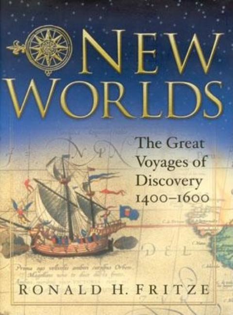 Item #562100 New Worlds: The Great Voyages of Discovery 1400-1600. Ronald H. Fritze