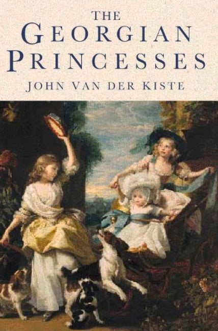 Item #552252 The Georgian Princesses. John Van der Kiste