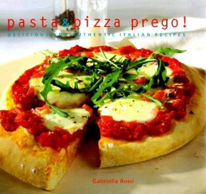 Item #236078 Pasta and Pizza Prego: Delicious and Authentic Italian Recipes. Gabriella Rossi