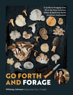Item #618519 Go Forth and Forage: A Guide to Foraging Over 50 of the Most Common Edible &...