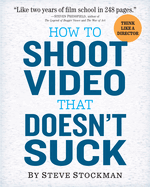 Item #617856 How to Shoot Video That Doesn't Suck: Advice to Make Any Amateur Look Like a...
