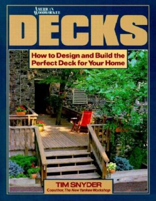 Item #504536 Decks: How to Design and Build the Perfect Deck for Your Home (American Woodworker)....