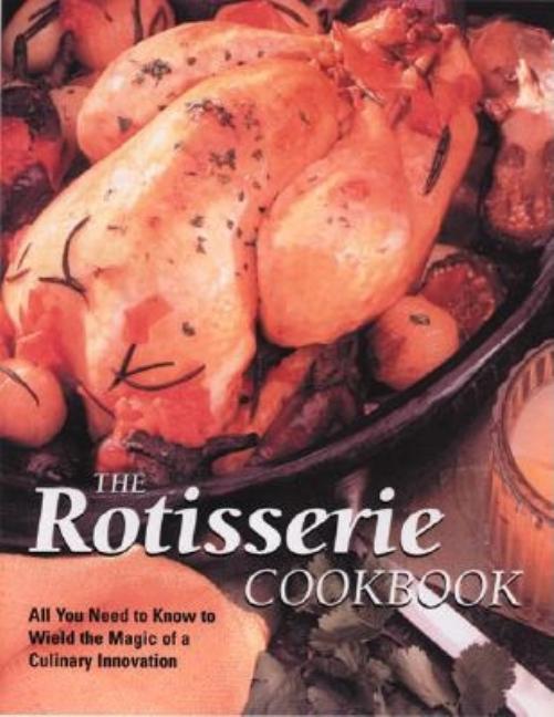 Item #546462 The Rotisserie Cookbook: Over 75 Recipes to Revolutionize Your Cooking. Lesley MacKley
