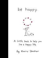 Item #574146 Be Happy: A Little Book to Help You Live a Happy Life. Monica Sheehan