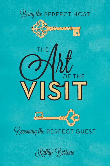 Item #470231 The Art of the Visit: Being the Perfect Host/Becoming the Perfect Guest. Kathy Bertone