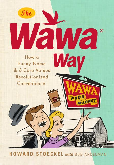 Item #617841 Wawa Way: How a Funny Name and Six Core Values Revolutionized Convenience. Howard...