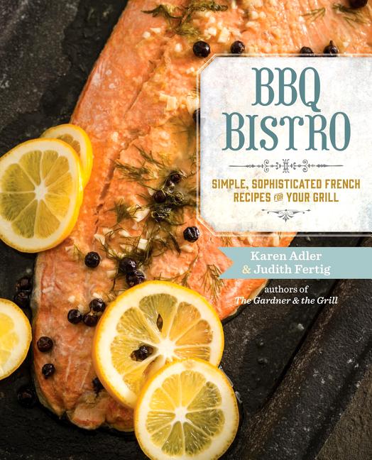 Item #560903 BBQ Bistro: Simple, Sophisticated French Recipes for Your Grill. Karen Adler,...
