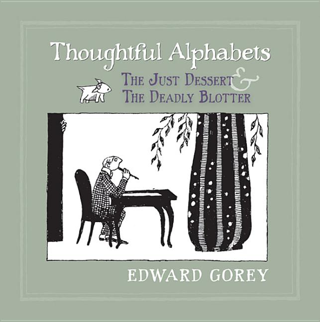 Item #613522 Thoughtful Alphabets: The Just Dessert and the Deadly Blotter (Revised). Edward Gorey