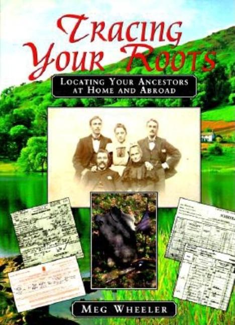 Item #247586 Tracing Your Roots: Locating Your Ancestors Through Landscape and History. Meg Wheeler