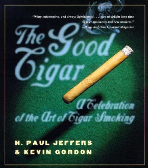 Item #250436 The Good Cigar: A Celebration of the Art of Cigar Smoking. H. Paul Jeffers, Kevin,...