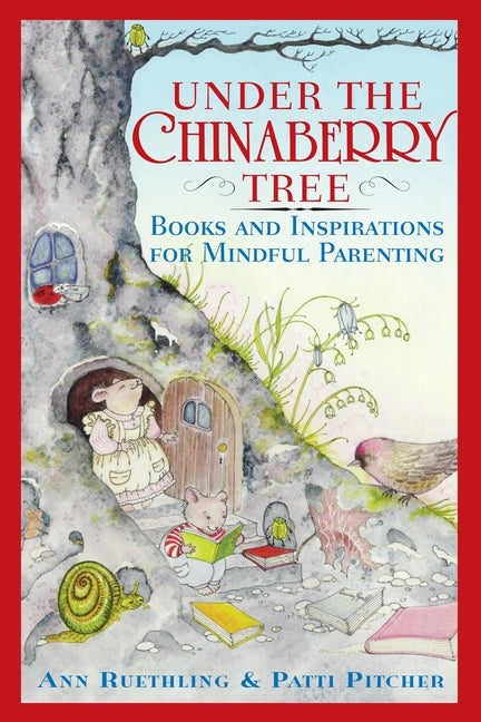 Item #250907 Under The Chinaberry Tree: Books and Inspirations for Mindful Parenting. Ann Ruethling