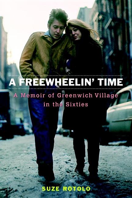 Item #251787 A Freewheelin' Time: A Memoir of Greenwich Village in the Sixties. Suze Rotolo