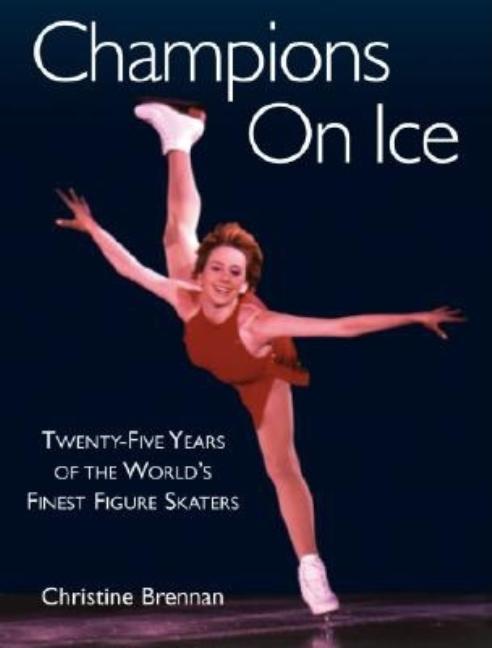 Item #545250 Champions on Ice: Twenty-Five Years of the World's Finest Figure Skaters. Christine...