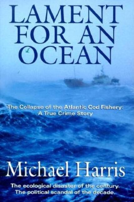 Item #506780 Lament for an Ocean: The Collapse of the Atlantic Cod Fishery, A True Crime Story....
