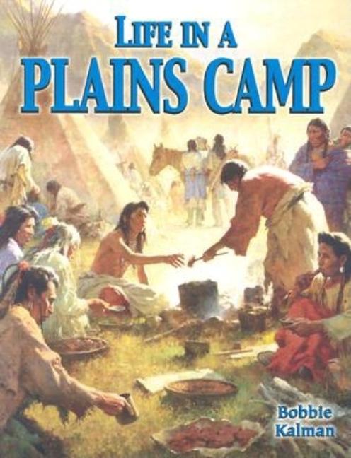 Item #568167 Life in a Plains Camp (Native Nations of North America). Bobbie Kalman