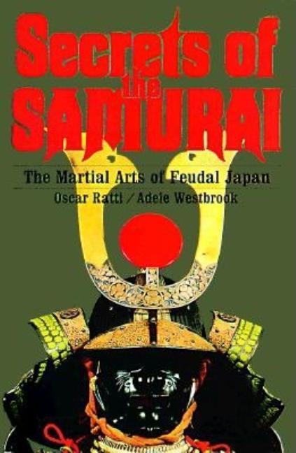 Item #616912 Secrets of the Samurai: A Survey of the Martial Arts of Feudal Japan. Oscar Ratti,...