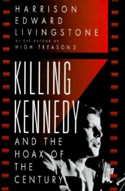Item #537452 Killing Kennedy: And the Hoax of the Century. Harrison Edward Livingstone