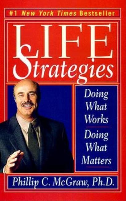 Item #549416 Life Strategies: Doing What Works, Doing What Matters. Phillip C. McGraw PhD