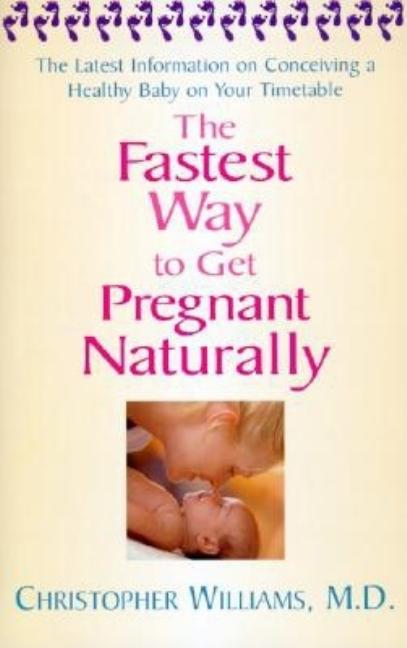 Item #526421 The Fastest Way To Get Pregnant Naturally. Christopher D. Williams