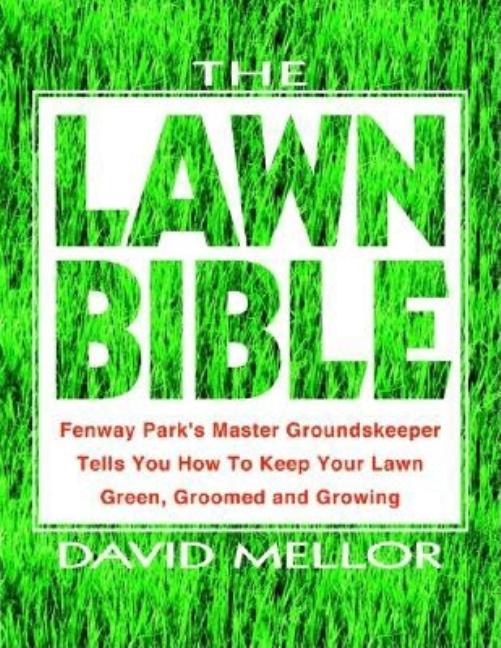 Item #476882 The Lawn Bible: How to Keep It Green, Groomed, and Growing Every Season of the Year....