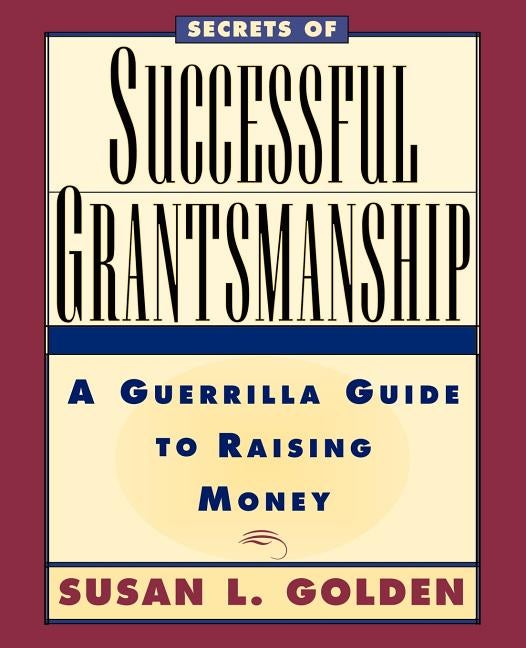 Item #259189 Secrets of Successful Grantsmanship: A Guerrilla Guide to Raising Money. Susan L....