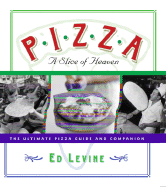 Item #617100 Pizza: A Slice of Heaven: The Ultimate Pizza Guide and Companion. Ed Levine