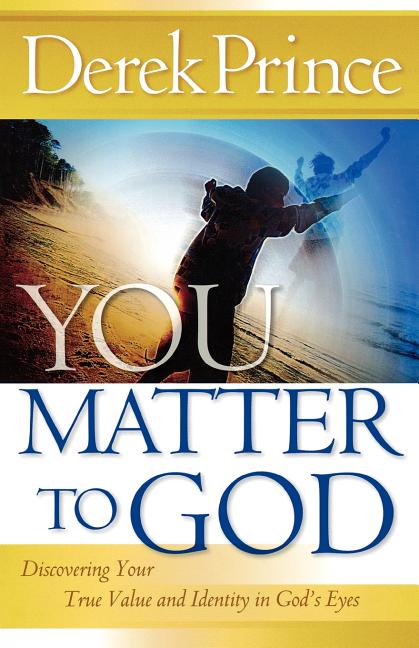 Item #563118 You Matter to God: Discovering Your True Value and Identity in God's Eyes. Derek Prince