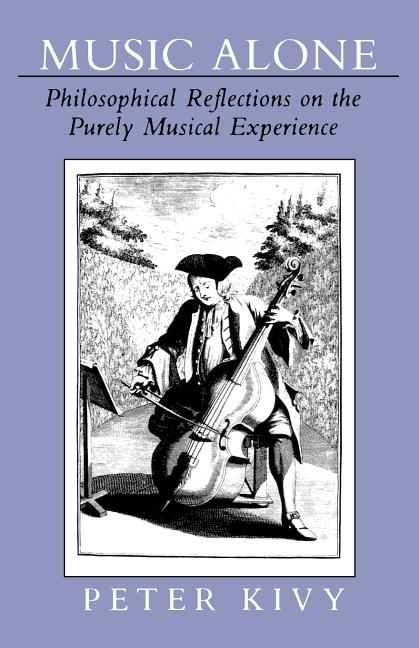 Item #569372 Music Alone: Philosophical Reflections on the Purely Musical Experience. Peter Kivy
