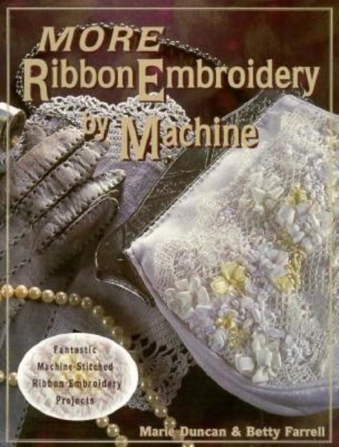 Item #543598 More Ribbon Embroidery by Machine. Marie Duncan, Betty, Farrell