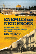 Item #572807 Enemies and Neighbors: Arabs and Jews in Palestine and Israel, 1917-2017. Ian Black