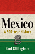 Mexico: A 500-Year History. Paul Gillingham.