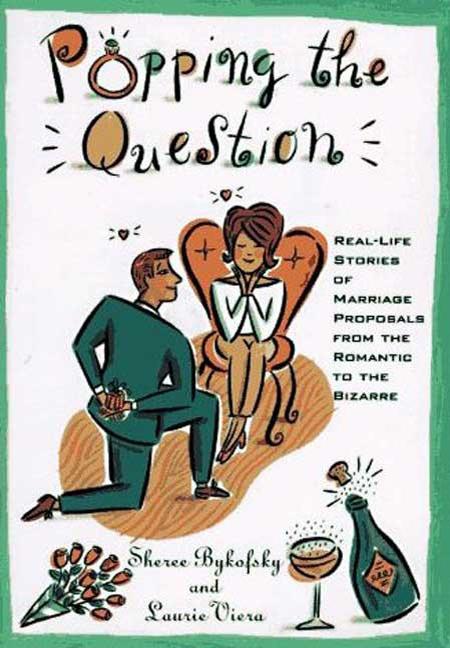 Item #544523 Popping the Question: Real-Life Stories of Marriage Proposals from the Romantic to...