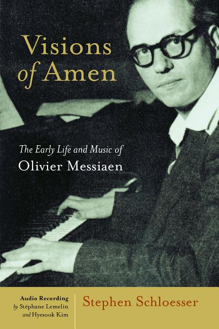 Item #569338 Visions of Amen: The Early Life and Music of Olivier Messiaen. Stephen Schloesser