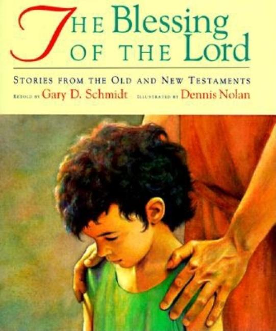 Item #539745 The Blessing of the Lord: Stories from the Old and New Testaments. Gary D. Schmidt