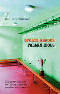 Item #574894 Sports Heroes, Fallen Idols. Stanley H. Teitelbaum