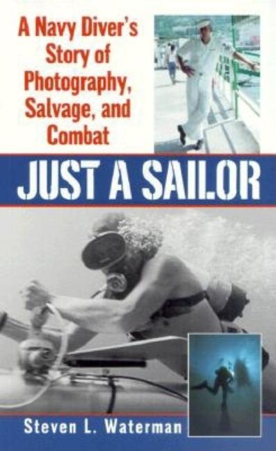 Item #554886 Just a Sailor: A Navy Diver's Story of Photography, Salvage, and Combat. Steven L....