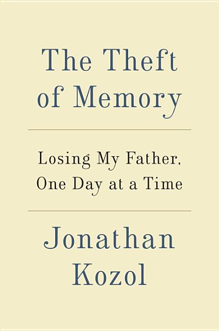 Item #267251 The Theft of Memory: Losing My Father, One Day at a Time. Jonathan Kozol