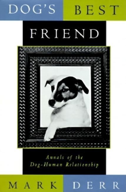 Item #551034 Dog's Best Friend: Annals of the Dog-Human Relationship. Mark Derr