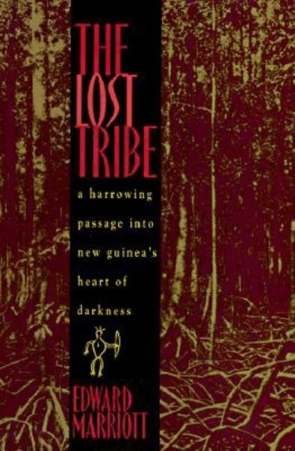 Item #550501 The Lost Tribe: A Harrowing Passage into New Guinea's Heart of Darkness. Edward...