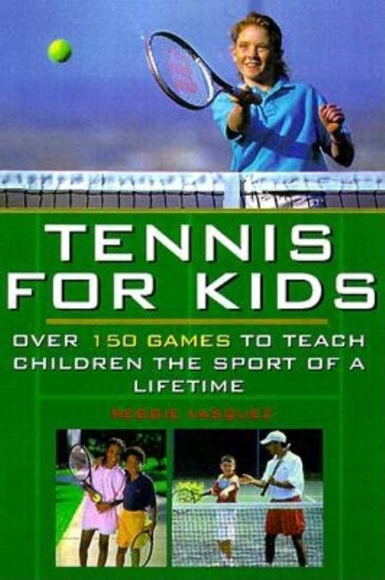 Item #567656 Tennis For Kids: Over 150 Games to Teach Children the Sport of a Lifetime. Reggie...