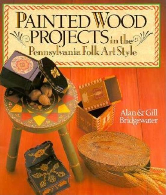 Item #497050 Painted Wood Projects in the Pennsylvania Folk Art Style. Alan Bridgewater, Gill,...