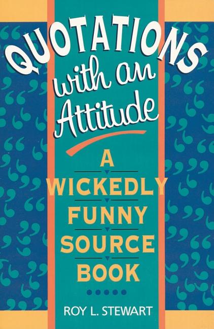 Item #500514 Quotations With an Attitude: A Wickedly Funny Source Book. Roy L. Stewart