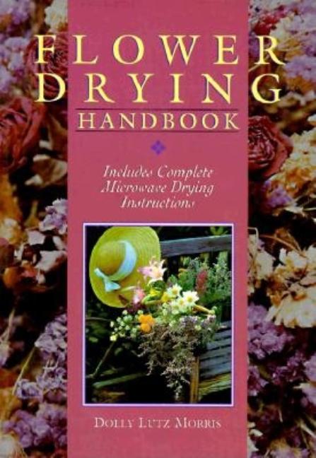 Item #543114 Flower Drying Handbook: Includes Complete Microwave Drying Instructions. Dolly Lutz...